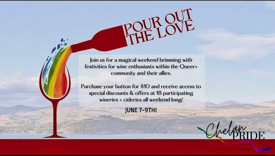 An image of the river in eastern Washington with a red wine bottle and glass filled with rainbows and the words "Pour Out The Love. Join us for a magical weekend brimming with festivites for wine enthusiasts within the Queer+ community and their allies. Purchase your button for $10 and receive access to special discounts and offers at 18 participating wineries and cideries all weekend long! June 7-9th. Chelan Pride"