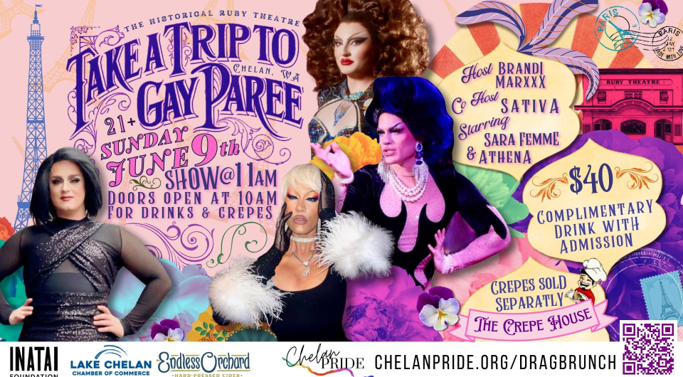 A Paris themed background including the Effiel Tower with images of various drag queens with the words "The Historical Ruby Theater, Take A Trip To Gay Paree, Chelan WA. 21+ Sunday June 9th, Show at 11am, Doors open at 10am for drinks and crepes. Host Brandi Marxxx, co-host Sativa, Starring Sara Femme and Athena. $40 complimentary drink with admission. ChelanPride.org/DragBrunch"